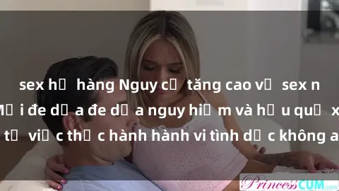 sex họ hàng Nguy cơ tăng cao về sex ngoài đường phố: Mối đe dọa đe dọa nguy hiểm và hậu quả xấu từ việc thực hành hành vi tình dục không an toàn ngoài đường phố