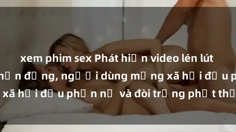 xem phim sex Phát hiện video lén lút sex nhà nghỉ gây chấn động, người dùng mạng xã hội đều phẫn nộ và đòi trừng phạt thật nặng.
