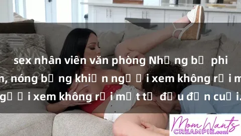 sex nhân viên văn phòng Những bộ phim sex Nga gợi cảm, nóng bỏng khiến người xem không rời mắt từ đầu đến cuối.