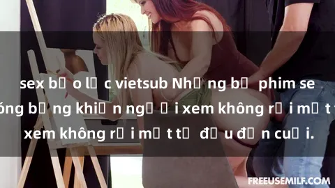 sex bạo lực vietsub Những bộ phim sex Nga gợi cảm, nóng bỏng khiến người xem không rời mắt từ đầu đến cuối.