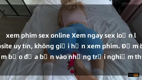 xem phim sex online Xem ngay sex loạn luân vietsub tại website uy tín, không giới hạn xem phim. Đảm bảo đưa bạn vào những trải nghiệm thú vị và đầy kích thích.
