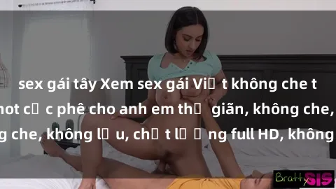 sex gái tây Xem sex gái Việt không che tại nhà nghỉ, clip hot cực phê cho anh em thư giãn, không che, không lậu, chất lượng full HD, không che, mới nhất.