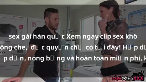 sex gái hàn quốc Xem ngay clip sex không che cực hot, không che,  độc quyền chỉ có tại đây! Hấp dẫn, nóng bỏng và hoàn toàn miễn phí, không thể bỏ qua!