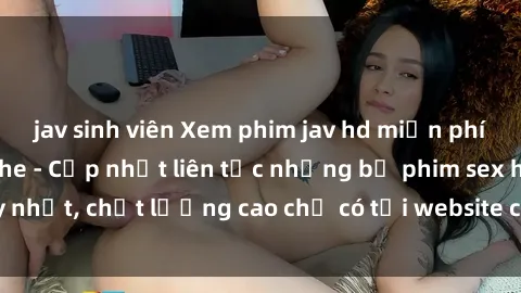 jav sinh viên Xem phim jav hd miễn phí đỉnh cao không che - Cập nhật liên tục những bộ phim sex hay nhất, chất lượng cao chỉ có tại website chuyên nghiệp hàng đầu.