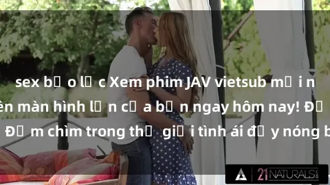 sex bạo lực Xem phim JAV vietsub mới nhất và hấp dẫn trên màn hình lớn của bạn ngay hôm nay! Đắm chìm trong thế giới tình ái đầy nóng bỏng và kích thích.