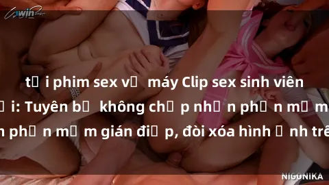 tải phim sex về máy Clip sex sinh viên gây sốt mạng xã hội: Tuyên bố không chấp nhận phần mềm gián điệp, đòi xóa hình ảnh trên internet