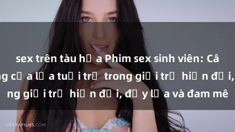 sex trên tàu hỏa Phim sex sinh viên: Câu chuyện nóng bỏng của lứa tuổi trẻ trong giới trẻ hiện đại, đầy lửa và đam mê