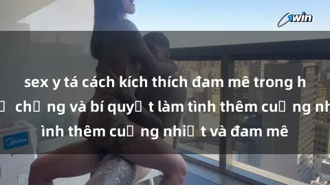 sex y tá cách kích thích đam mê trong hôn nhân: Sex vợ chồng và bí quyết làm tình thêm cuồng nhiệt và đam mê