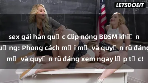 sex gái hàn quốc Clip nóng BDSM khiến người xem phát cuồng: Phong cách mới mẻ và quyến rũ đáng xem ngay lập tức!