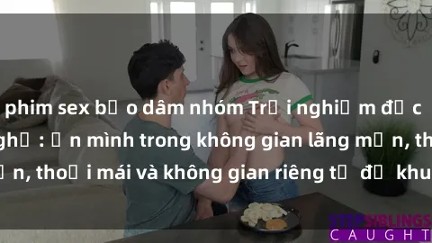 phim sex bạo dâm nhóm Trải nghiệm độc đáo tại sex nhà nghỉ: ẩn mình trong không gian lãng mạn, thoải mái và không gian riêng tư để khuấy động tình ái.