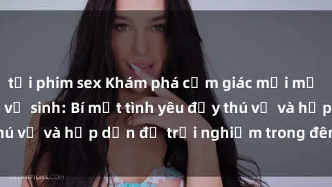 tải phim sex Khám phá cảm giác mới mẻ với sex trong nhà vệ sinh: Bí mật tình yêu đầy thú vị và hấp dẫn để trải nghiệm trong đêm hôm nay!