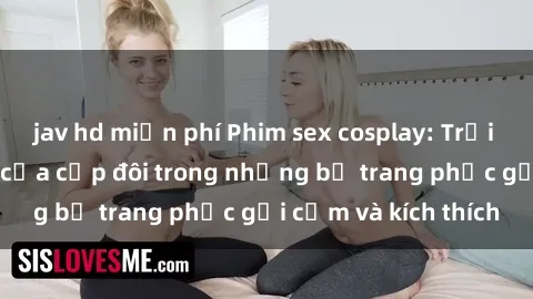 jav hd miễn phí Phim sex cosplay: Trải nghiệm tuyệt vời của cặp đôi trong những bộ trang phục gợi cảm và kích thích