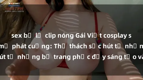sex bị lộ clip nóng Gái Việt cosplay sexy khiến fan hâm mộ phát cuồng: Thử thách sức hút từ những bộ trang phục đầy sáng tạo và quyến rũ!