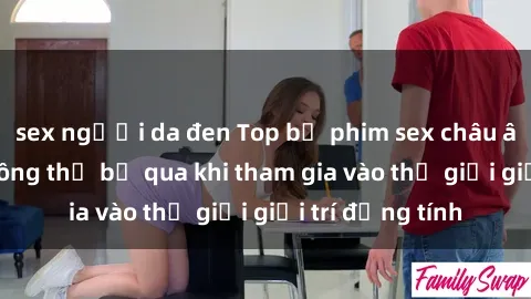 sex người da đen Top bộ phim sex châu âu nổi tiếng không thể bỏ qua khi tham gia vào thế giới giải trí đồng tính