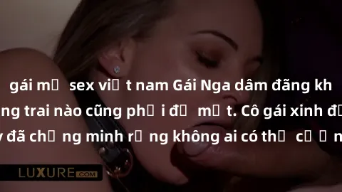 gái mỹ sex việt nam Gái Nga dâm đãng khiến tim bất cứ chàng trai nào cũng phải đỏ mặt. Cô gái xinh đẹp này đã chứng minh rằng không ai có thể cưỡng lại khi cô làm tình đắm say.