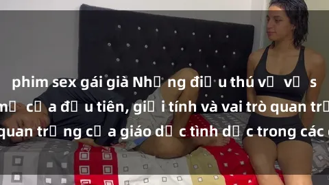 phim sex gái già Những điều thú vị về sex ở Bắc Âu: Sự mở cửa đầu tiên, giới tính và vai trò quan trọng của giáo dục tình dục trong các quốc gia này.