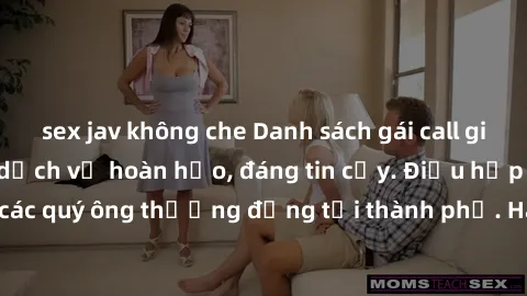 sex jav không che Danh sách gái call girl vip chất lượng, dịch vụ hoàn hảo, đáng tin cậy. Điều hấp dẫn cho các quý ông thượng đẳng tại thành phố. Hãy nhấc máy và đặt lịch ngay!