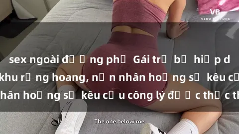 sex ngoài đường phố Gái trẻ bị hiếp dâm bạo lực trong khu rừng hoang, nạn nhân hoảng sợ kêu cầu công lý được thực thi