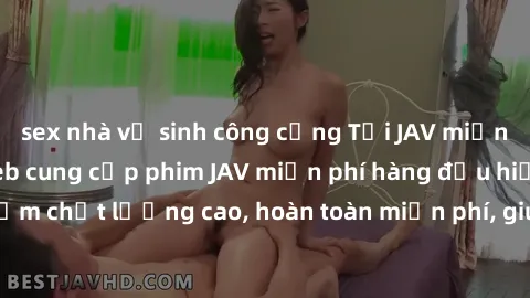 sex nhà vệ sinh công cộng Tải JAV miễn phí: Các trang web cung cấp phim JAV miễn phí hàng đầu hiện nay. Các tác phẩm chất lượng cao, hoàn toàn miễn phí, giúp bạn thỏa mãn niềm đam mê mà không tốn kém.
