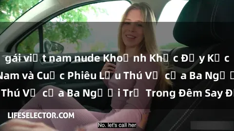 gái việt nam nude Khoảnh Khắc Đầy Kịch Tính: Sex  Việt Nam và Cuộc Phiêu Lưu Thú Vị của Ba Người Trẻ Trong Đêm Say Đắm
