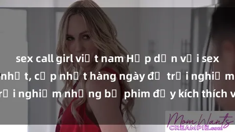 sex call girl việt nam Hấp dẫn với sex hentai vietsub mới nhất, cập nhật hàng ngày để trải nghiệm những bộ phim đầy kích thích và hấp dẫn.