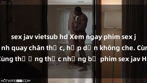 sex jav vietsub hd Xem ngay phim sex jav HD với những cảnh quay chân thực, hấp dẫn không che. Cùng thưởng thức những bộ phim sex jav HD hot nhất hiện nay!